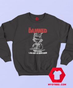 The Damned I Just Cant Be Happy Today Sweatshirt