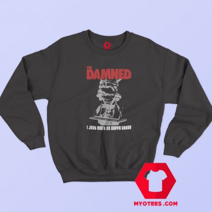 The Damned I Just Cant Be Happy Today Sweatshirt