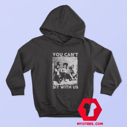 Hocus Pocus Parody You Cant Sit With Us Hoodie