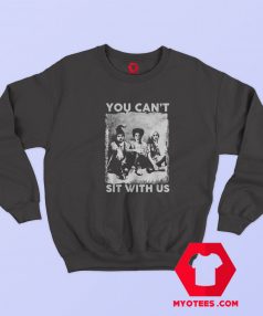 Hocus Pocus Parody You Cant Sit With Us Sweatshirt