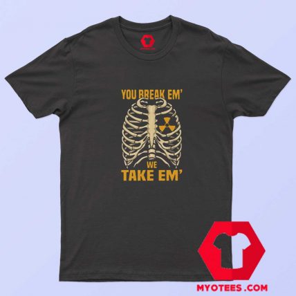 You Break Em We Take Em Graphic T shirt