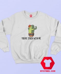 Youre Stuck With Me Funny Unisex Sweatshirt