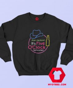 Alan Jackson Its Five OClock Somewhere Sweatshirt