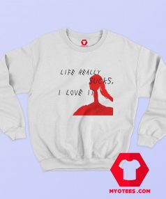 Kanye West Life Really Suck I Love It Sweatshirt