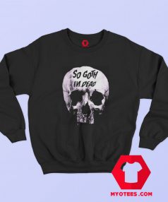 Skull Killstar So Goth Im Dead Graphic Sweatshirt