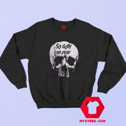 Skull Killstar So Goth Im Dead Graphic Sweatshirt