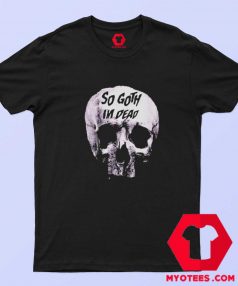 Skull Killstar So Goth Im Dead Graphic T shirt