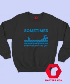 Sometimes Motivation Finds You Graphic Sweatshirt