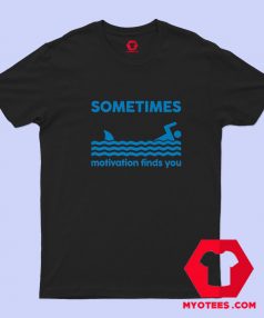 Sometimes Motivation Finds You Graphic T shirt