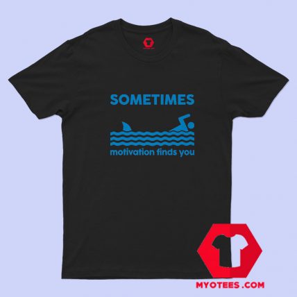 Sometimes Motivation Finds You Graphic T shirt