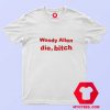 Woody Allen Die Bitch Graphic Unisex T shirt