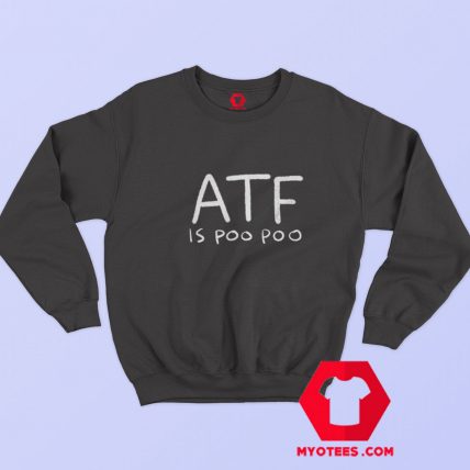 ATF IS POO POO Funny Graphic Sweatshirt