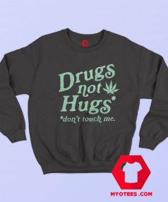 Drugs Not Hugs Sarcastic Dont Touch Me Sweatshirt