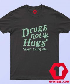 Drugs Not Hugs Sarcastic Dont Touch Me T shirt