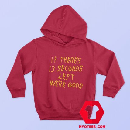 If There 13 Seconds Left Were Good Graphic Hoodie