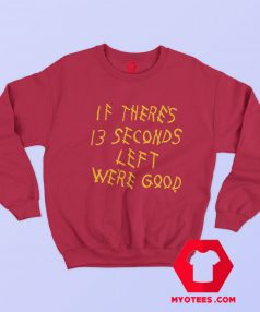 If There 13 Seconds Left Were Good Graphic Sweatshirt