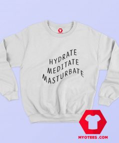 Hydrate Meditate Masturbate Graphic Sweatshirt