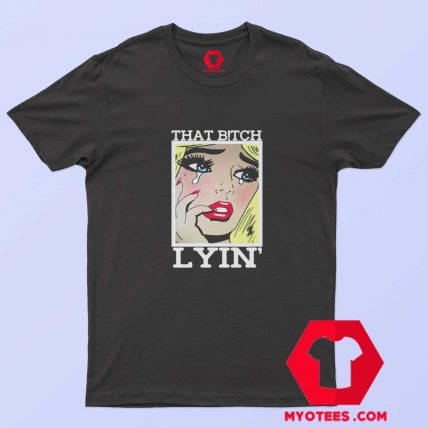 That Bitch Lying Funny Baylee Curran T shirt