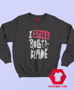 I Still Roller Blade Graphic Unisex Sweatshirt