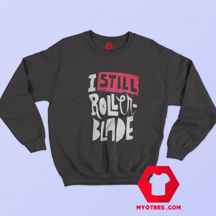 I Still Roller Blade Graphic Unisex Sweatshirt