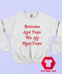 Bottoms And Tops We All Hate Cops Graphic Sweatshirt