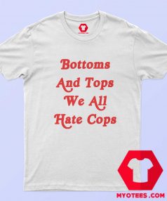 Bottoms And Tops We All Hate Cops Graphic T shirt