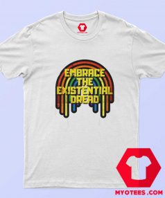 Embrace The Existential Dread Rainbow T shirt