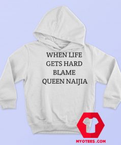 When Life Gets Hard Blame Queen Naija Graphic Hoodie