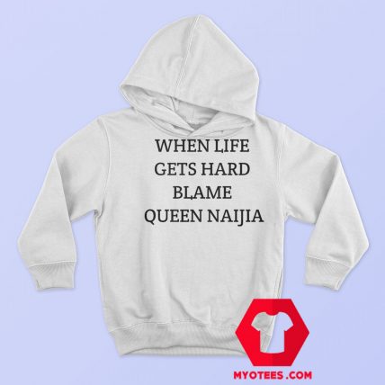 When Life Gets Hard Blame Queen Naija Graphic Hoodie