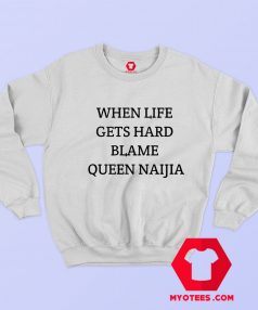 When Life Gets Hard Blame Queen Naija Graphic Sweatshirt