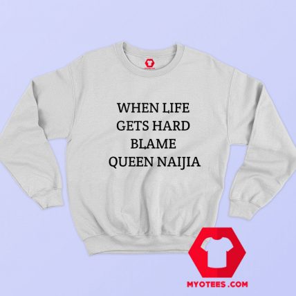 When Life Gets Hard Blame Queen Naija Graphic Sweatshirt