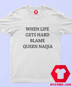 When Life Gets Hard Blame Queen Naija Graphic T Shirt