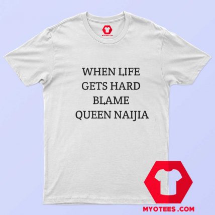 When Life Gets Hard Blame Queen Naija Graphic T Shirt