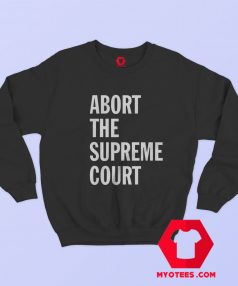 Abort The Supreme Court Graphic Unisex Sweatshirt