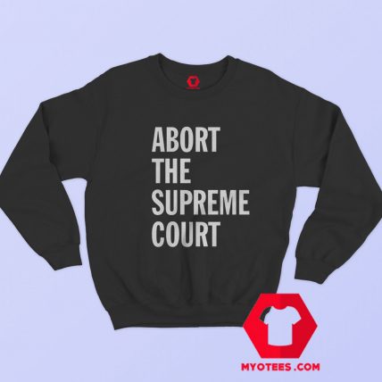 Abort The Supreme Court Graphic Unisex Sweatshirt