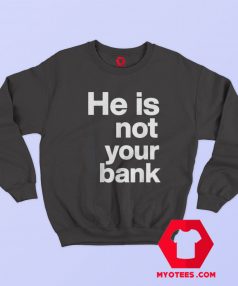 He Is Not Your Bank Graphic Unisex Sweatshirt