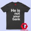 He Is Not Your Bank Graphic Unisex T shirt