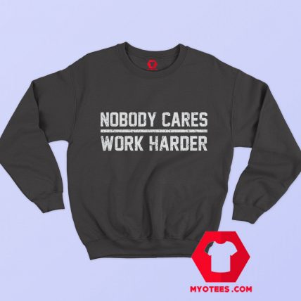 Nobody Cares Work Harder Graphic Sweatshirt