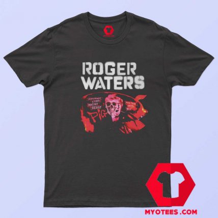 Roger Waters Trump ignorant Lying Racist Sexist T shirt