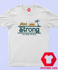 God Bless America Maui Strong Support Hawaii T shirt