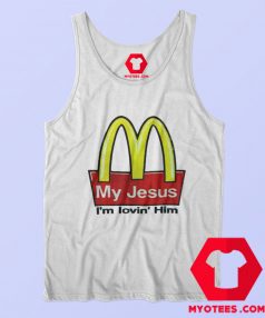 My Jesus I'm Lovin Him McDonald's Funny Tank Top